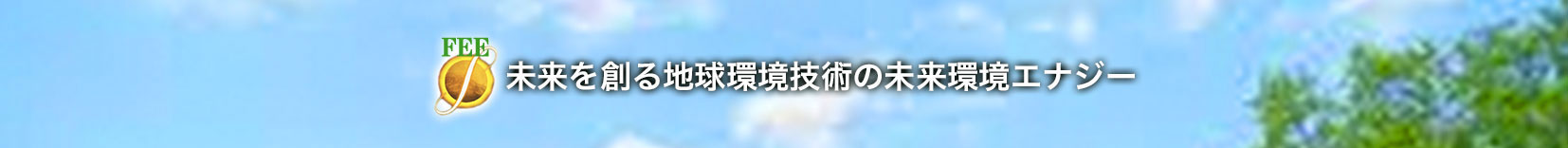 株式会社 未来環境エナジー Future Environment Energy Co., Ltd. 未来を拓くテクノロジー